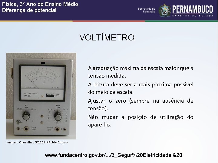 Física, 3° Ano do Ensino Médio Diferença de potencial VOLTÍMETRO A graduação máxima da