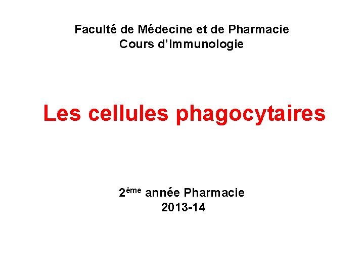 Faculté de Médecine et de Pharmacie Cours d’Immunologie Les cellules phagocytaires 2ème année Pharmacie