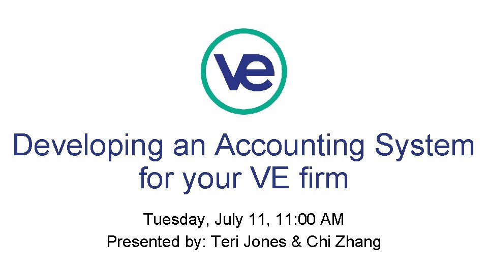Developing an Accounting System for your VE firm Tuesday, July 11, 11: 00 AM
