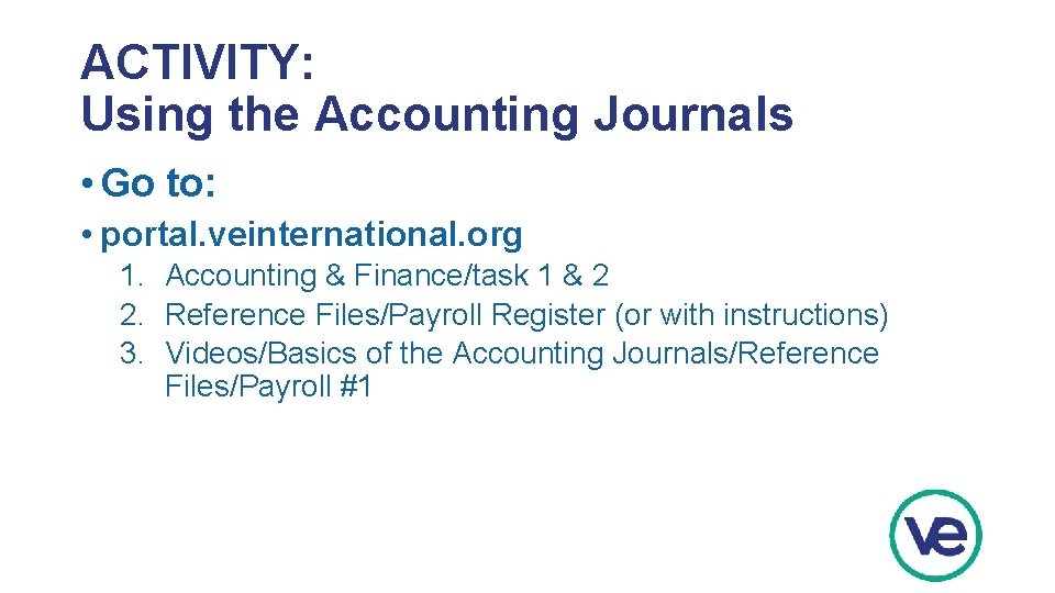 ACTIVITY: Using the Accounting Journals • Go to: • portal. veinternational. org 1. Accounting