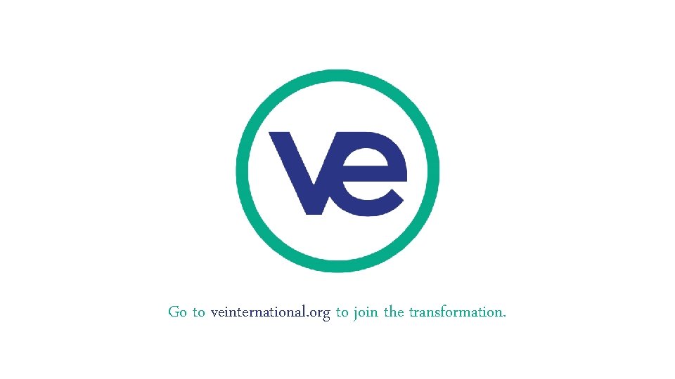 Go to veinternational. org to join the transformation. 