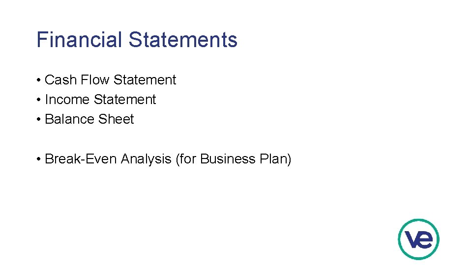 Financial Statements • Cash Flow Statement • Income Statement • Balance Sheet • Break-Even