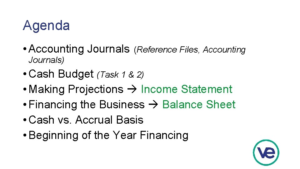 Agenda • Accounting Journals (Reference Files, Accounting Journals) • Cash Budget (Task 1 &