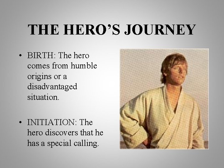 THE HERO’S JOURNEY • BIRTH: The hero comes from humble origins or a disadvantaged