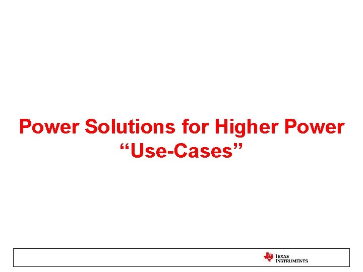 Power Solutions for Higher Power “Use-Cases” 