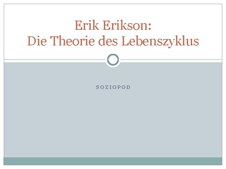 Erikson: Die Theorie des Lebenszyklus SOZIOPOD 