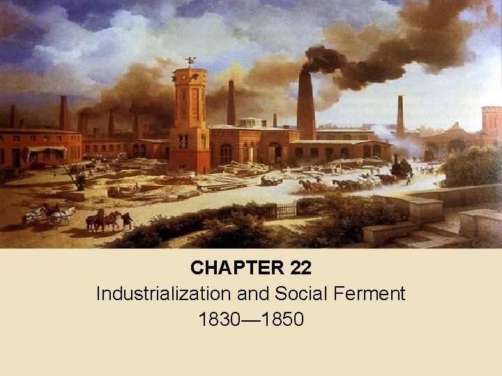 CHAPTER 22 Industrialization and Social Ferment 1830— 1850 