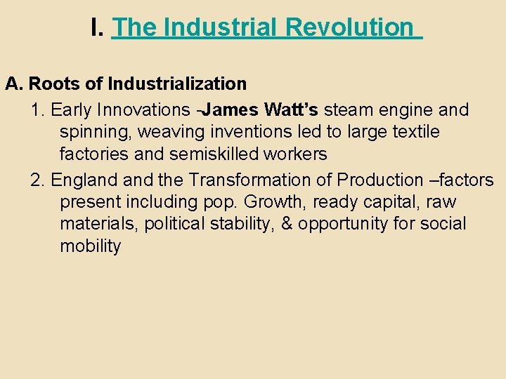 I. The Industrial Revolution A. Roots of Industrialization 1. Early Innovations -James Watt’s steam