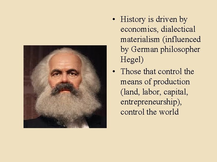  • History is driven by economics, dialectical materialism (influenced by German philosopher Hegel)