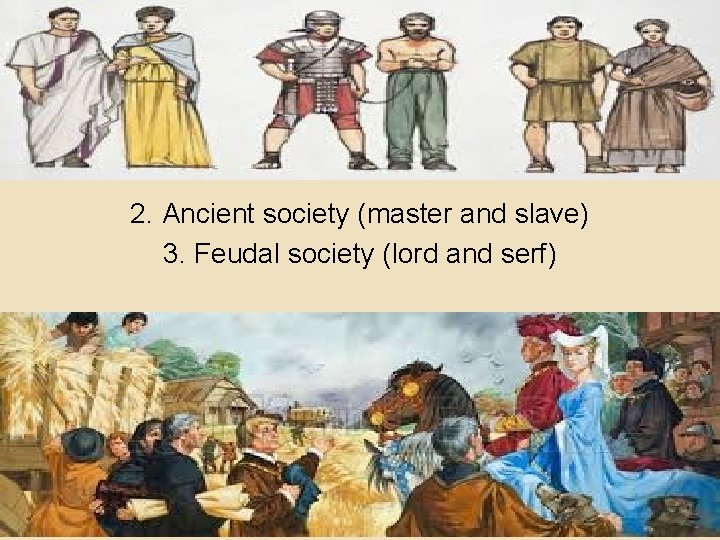 2. Ancient society (master and slave) 3. Feudal society (lord and serf) 