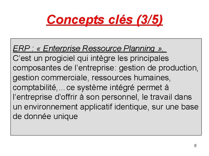 Concepts clés (3/5) ERP : « Enterprise Ressource Planning » . C’est un progiciel