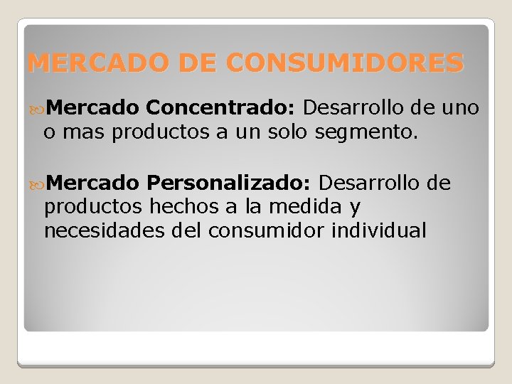 MERCADO DE CONSUMIDORES Mercado Concentrado: Desarrollo de uno o mas productos a un solo
