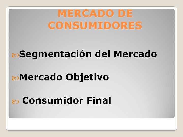 MERCADO DE CONSUMIDORES Segmentación Mercado del Mercado Objetivo Consumidor Final 