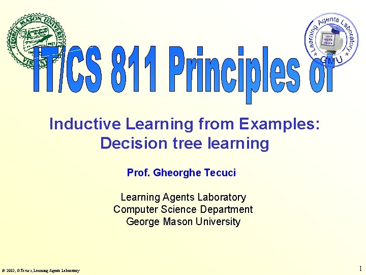 Inductive Learning from Examples: Decision tree learning Prof. Gheorghe Tecuci Learning Agents Laboratory Computer