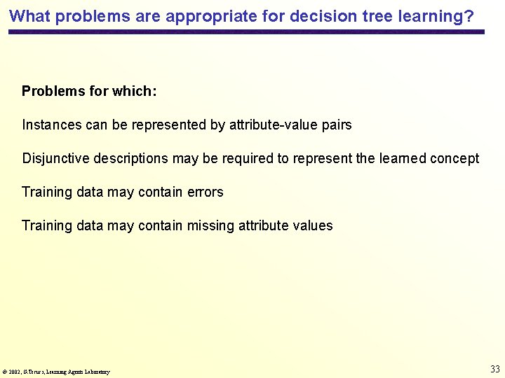 What problems are appropriate for decision tree learning? Problems for which: Instances can be