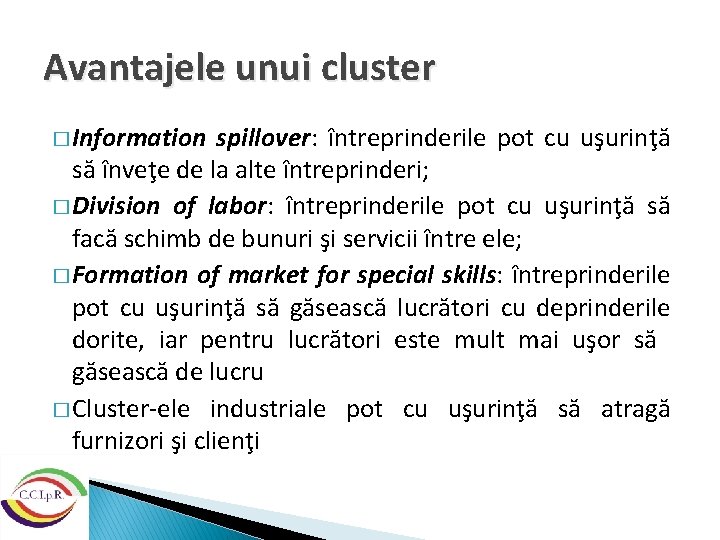 Avantajele unui cluster � Information spillover: întreprinderile pot cu uşurinţă să înveţe de la