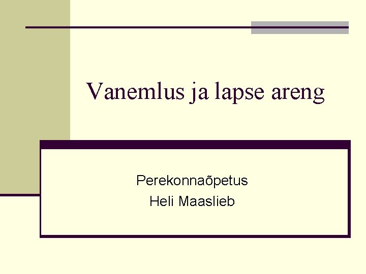 Vanemlus ja lapse areng Perekonnaõpetus Heli Maaslieb 