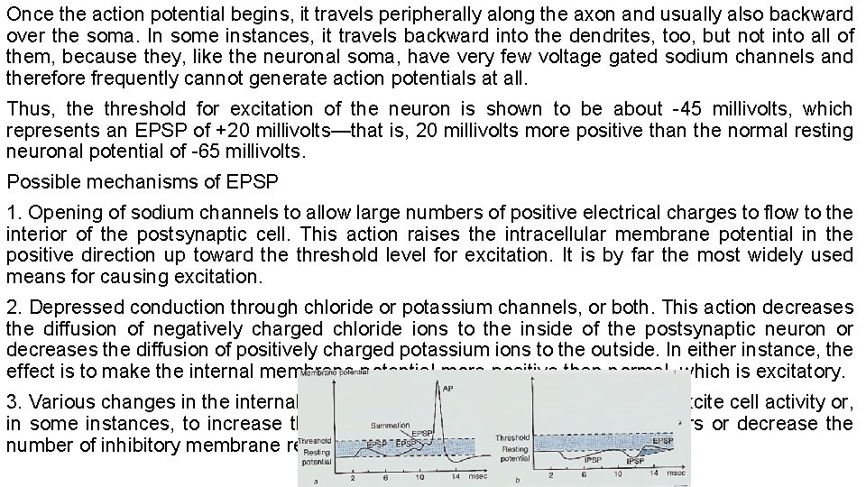 Once the action potential begins, it travels peripherally along the axon and usually also