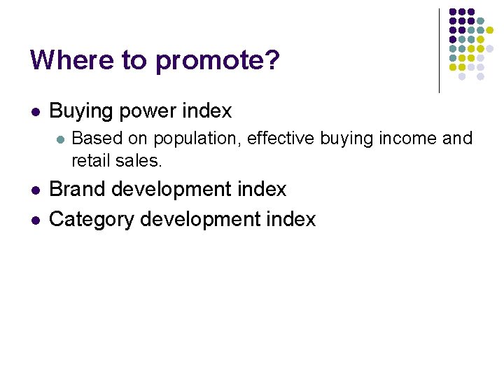 Where to promote? l Buying power index l l l Based on population, effective
