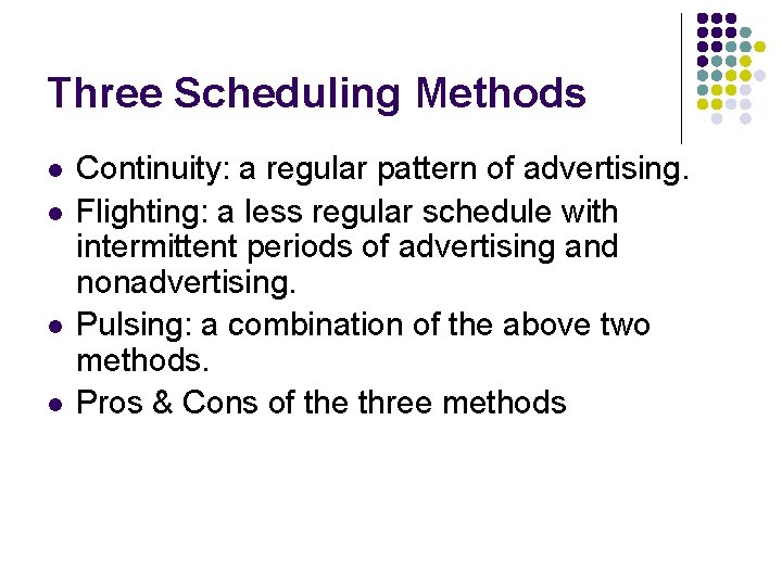 Three Scheduling Methods l l Continuity: a regular pattern of advertising. Flighting: a less