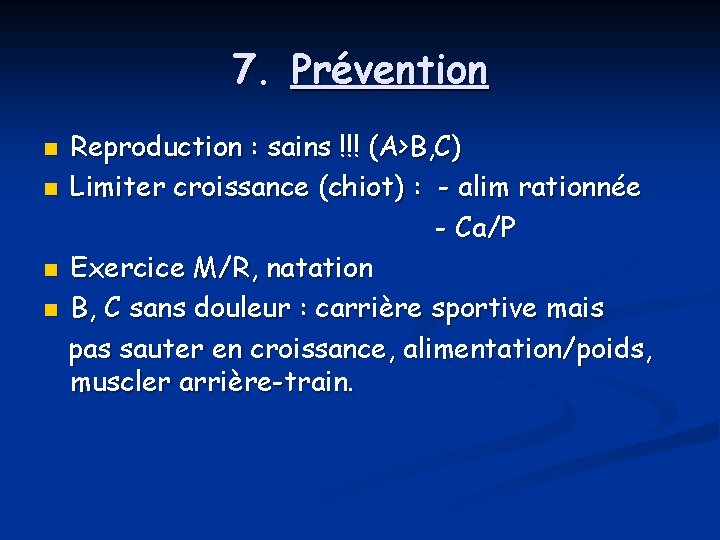 7. Prévention n n Reproduction : sains !!! (A>B, C) Limiter croissance (chiot) :