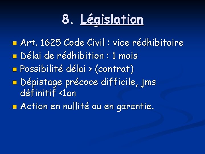 8. Législation Art. 1625 Code Civil : vice rédhibitoire n Délai de rédhibition :