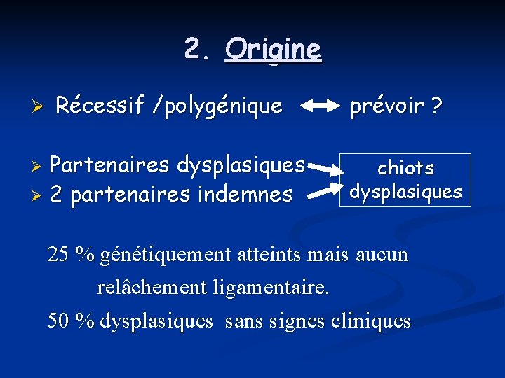 2. Origine Ø Récessif /polygénique Partenaires dysplasiques Ø 2 partenaires indemnes Ø prévoir ?