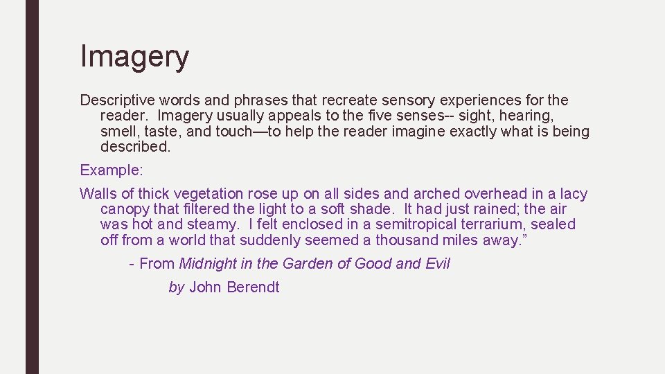 Imagery Descriptive words and phrases that recreate sensory experiences for the reader. Imagery usually