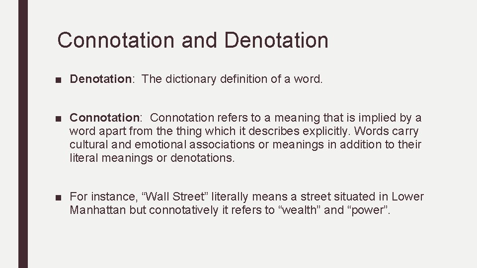 Connotation and Denotation ■ Denotation: The dictionary definition of a word. ■ Connotation: Connotation