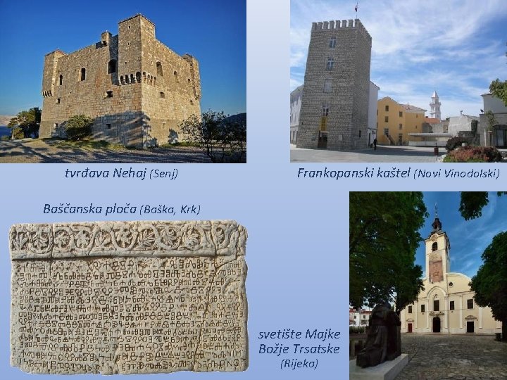 tvrđava Nehaj (Senj) Frankopanski kaštel (Novi Vinodolski) Baščanska ploča (Baška, Krk) svetište Majke Božje