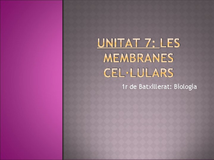 UNITAT 7: LES MEMBRANES CEL·LULARS 1 r de Batxillerat: Biologia 
