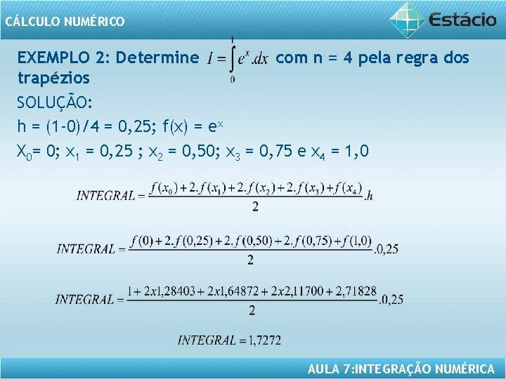 CÁLCULO NUMÉRICO EXEMPLO 2: Determine com n = 4 pela regra dos trapézios SOLUÇÃO: