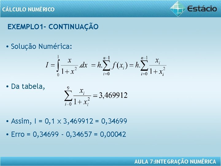 CÁLCULO NUMÉRICO EXEMPLO 1 - CONTINUAÇÃO • Solução Numérica: • Da tabela, • Assim,
