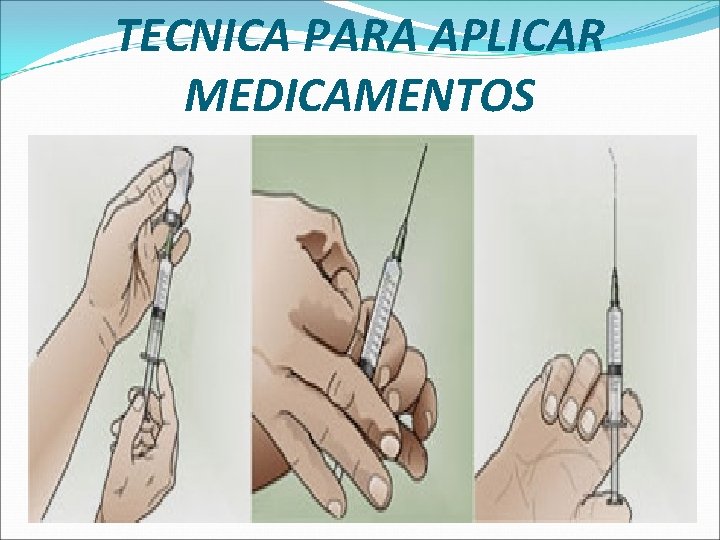 TECNICA PARA APLICAR MEDICAMENTOS 