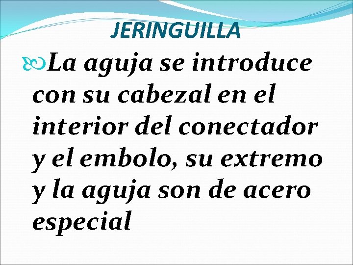 JERINGUILLA La aguja se introduce con su cabezal en el interior del conectador y
