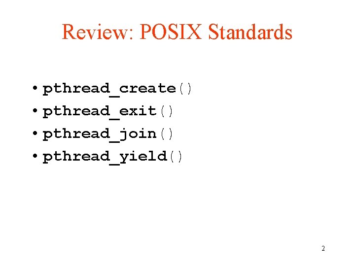 Review: POSIX Standards • pthread_create() • pthread_exit() • pthread_join() • pthread_yield() 2 