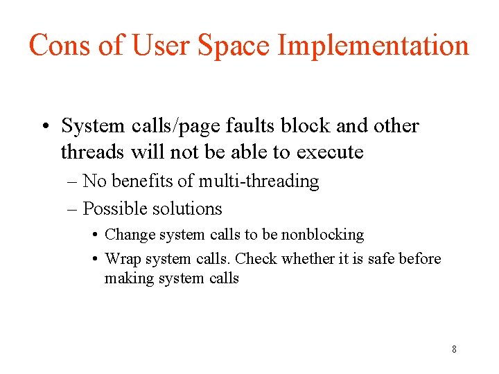 Cons of User Space Implementation • System calls/page faults block and other threads will