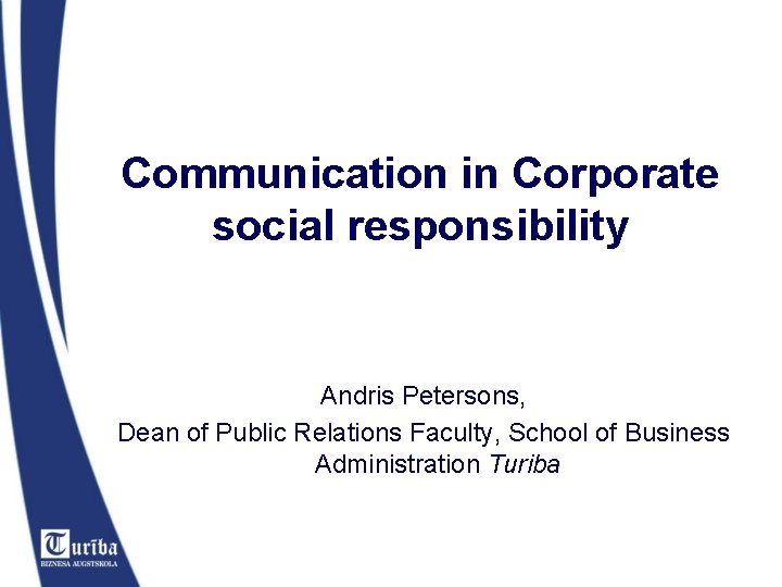 Communication in Corporate social responsibility Andris Petersons, Dean of Public Relations Faculty, School of