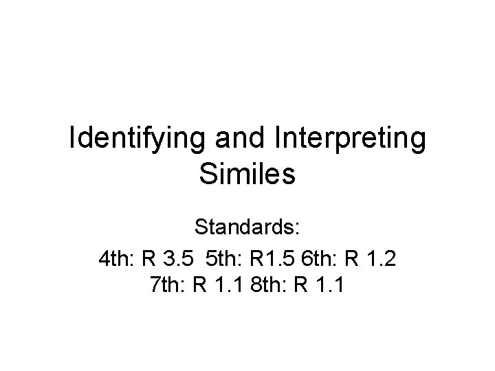 Identifying and Interpreting Similes Standards: 4 th: R 3. 5 5 th: R 1.