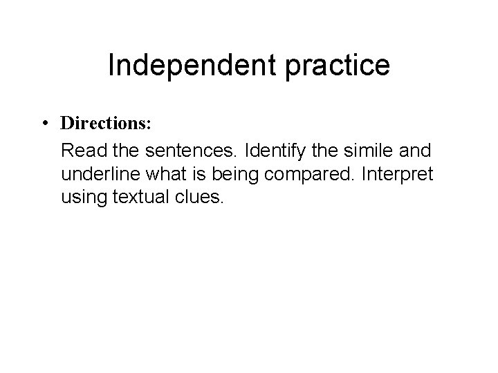 Independent practice • Directions: Read the sentences. Identify the simile and underline what is