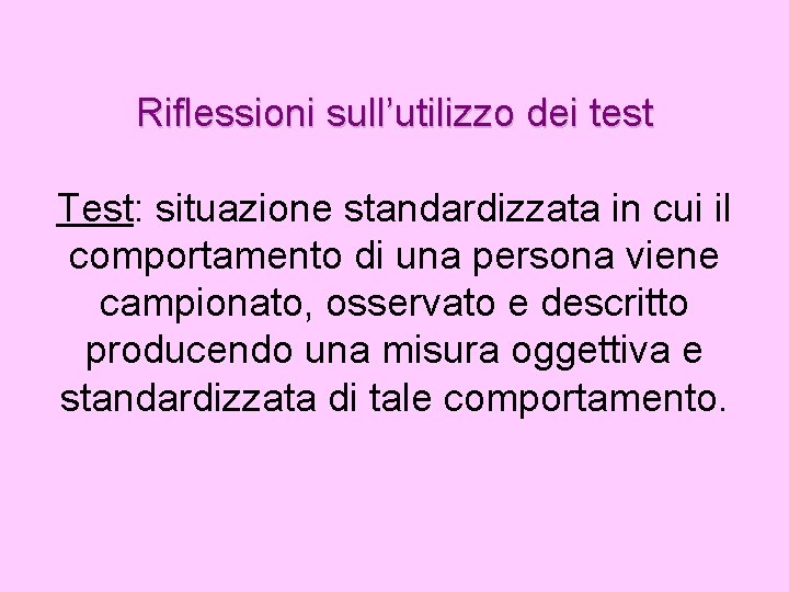 Riflessioni sull’utilizzo dei test Test: situazione standardizzata in cui il comportamento di una persona