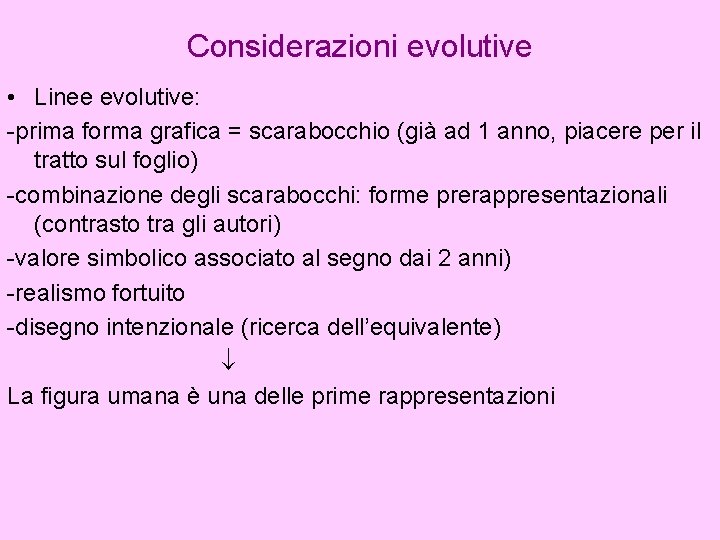 Considerazioni evolutive • Linee evolutive: -prima forma grafica = scarabocchio (già ad 1 anno,