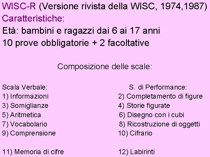 WISC-R (Versione rivista della WISC, 1974, 1987) Caratteristiche: Età: bambini e ragazzi dai 6