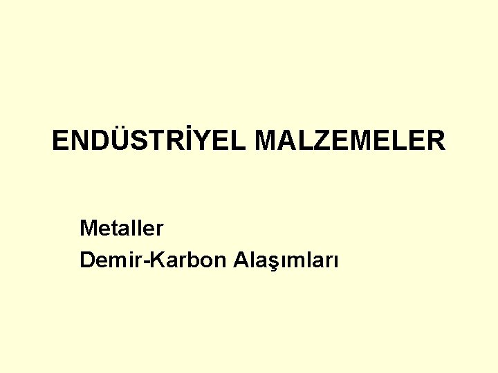 ENDÜSTRİYEL MALZEMELER Metaller Demir-Karbon Alaşımları 