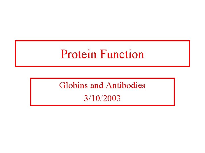 Protein Function Globins and Antibodies 3/10/2003 