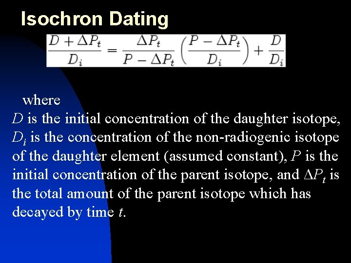 Isochron Dating where D is the initial concentration of the daughter isotope, Di is