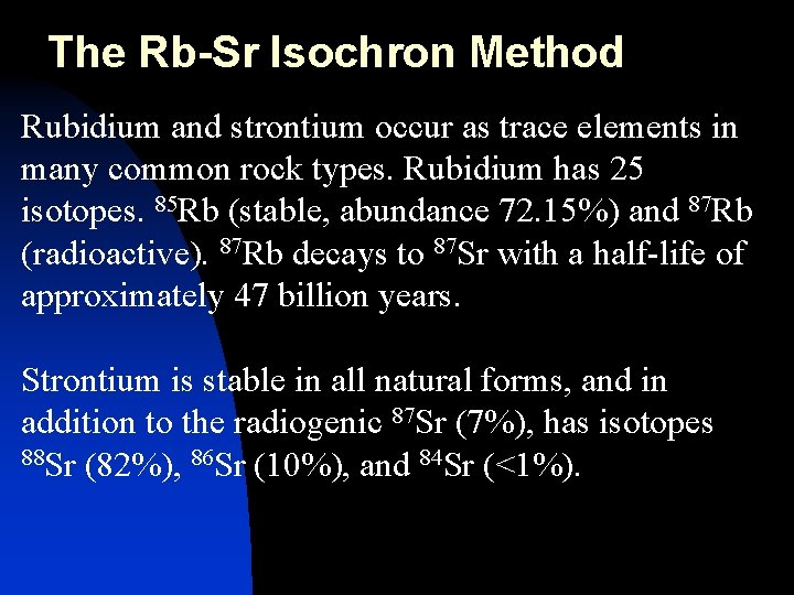The Rb-Sr Isochron Method Rubidium and strontium occur as trace elements in many common