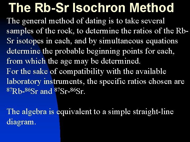 The Rb-Sr Isochron Method The general method of dating is to take several samples