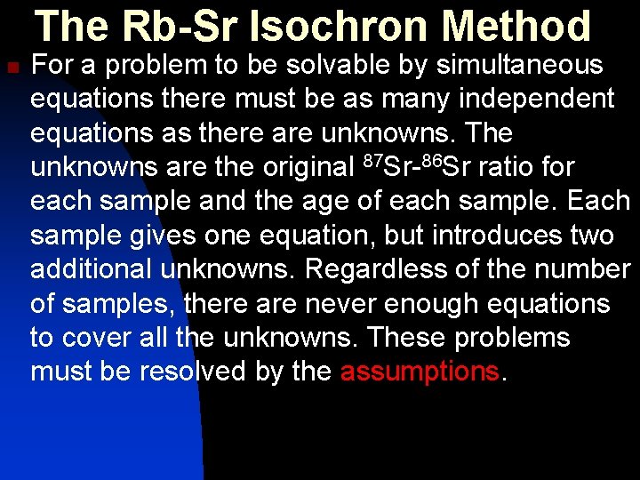 The Rb-Sr Isochron Method n For a problem to be solvable by simultaneous equations
