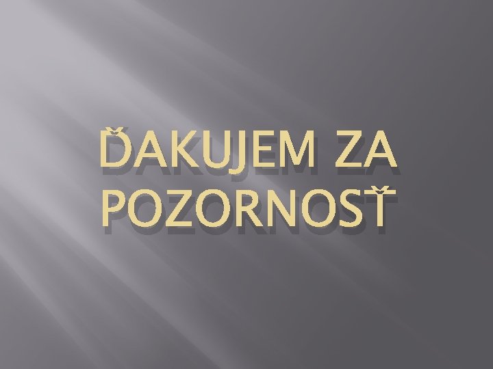 ĎAKUJEM ZA POZORNOSŤ 